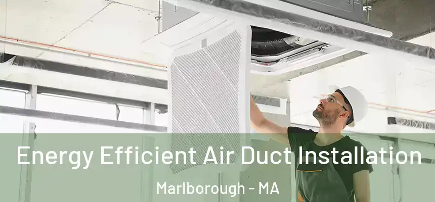  Energy Efficient Air Duct Installation Marlborough - MA